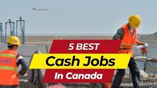 5 Best Cash Jobs in Canada 2024 | Canada Dreamers