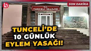 SON DAKİKA! Valilik açıkladı: Tunceli'de 10 günlük eylem yasağı!