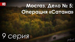 podcast | Мосгаз. Дело № 5: Операция «Сатана» | 9 серия - новый сезон подкаста