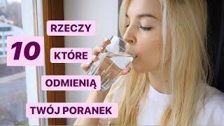 10 RZECZY, KTÓRE POWINIENEŚ ZROBIĆ CODZIENNIE RANO