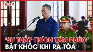 Người tự xưng 'sư thầy Thích Tâm Phúc' òa khóc khi được dẫn vào phòng xử án - PLO