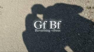 Gf Bf (Slowed + Reverbed) | Reverbing Vibess