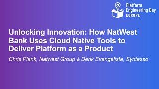 Unlocking Innovation: How NatWest Bank Uses Cloud Native Tools... - Chris Plank & Derik Evangelista