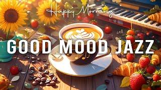 Good Mood Morning Jazz  Happy Lightly Coffee Jazz Music & Sweet Bossa Nova Piano for Positive Moods