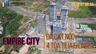 [ FLYCAM 4K ] EMPIRE CITY : 4 TÒA TILIA & LINDEN ĐÃ ĐƯỢC CẤT NÓC