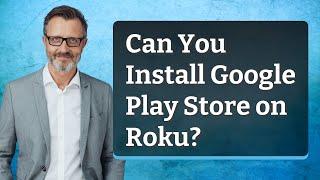 Can You Install Google Play Store on Roku?