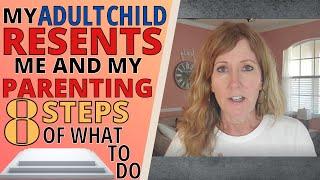 MY ADULT CHILD RESENTS ME AND MY PARENTING (8 STEPS OF WHAT TO DO)