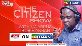 THE CITIZEN EVENING SHOW || KWABENA BOBIE ANSAH||26/06/2024