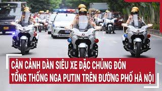 Cận cảnh dàn siêu xe đặc chủng đón Tổng thống Nga Putin trên đường phố Hà Nội