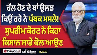 Prime Discussion (2737) || ਹੱਲ ਹੋਣ ਦੇ ਥਾਂ ਉਲਝ ਕਿਉਂ ਰਹੇ ਨੇ ਪੰਥਕ ਮਸਲੇ!