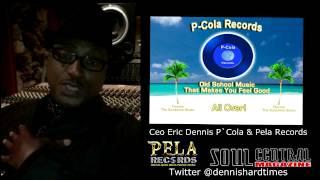 Ceo Eric Dennis Pela & P-Cola Records S/O #2 for Soul Central Magazine @DennisHardtimes