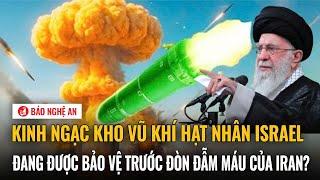 Kinh ngạc phát hiện kho vũ khí hạt nhân Israel đang được bảo vệ trước đòn đẫm máu của Iran?