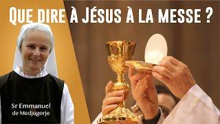 Que dire à jesus à la messe? Par Soeur Emmanuel de Medjugorje