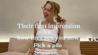 Their first impression vs. How they see you now | pick a pile