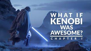 What If Star Wars: Obi-Wan Was Awesome? - Part 1