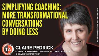 Simplifying Coaching: More Transformational Conversations by Doing Less by Claire Pedrick