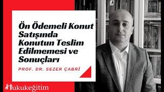 Ön Ödemeli Konut Satışında Konutun Teslim Edilmemesi ve Sonuçları - Prof. Dr. Sezer Çabri