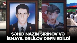 Şəhid Nazim Şirinov və İsmayıl Xəlilov dəfn edildi