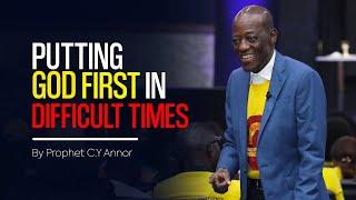 How To Put God First in Difficult Times || by Prophet Christopher Yaw Annor