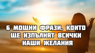 6 МОЩНИ фрази, които ще изпълнят всички наши желания