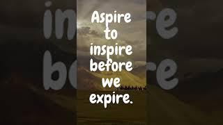 Aspire to inspire before we expire