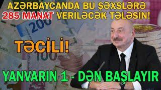 Təstiqləndi Azərbaycanda bu şəxslərə 285 manat veriləcək: Yanvarın 1 - dən...