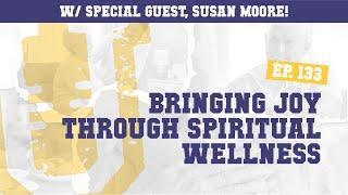 Ep. 133 | Bringing Joy Through Spiritual Wellness w/ Susan Moore