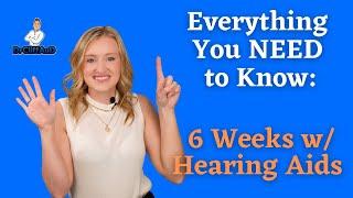 Everything You NEED to Know - 6 Weeks with Hearing Aids