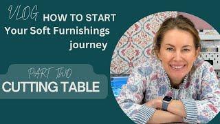 How to start your Soft Furnishing journey - Part 2 - Cutting Table