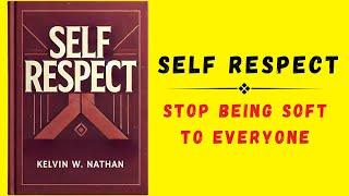 Self Respect: Stop Being Soft To Everyone (Audiobook)