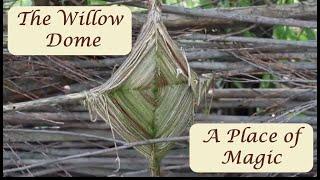 The Willow Dome: A place of magic!