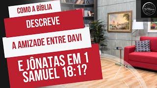 Como a Bíblia descreve a amizade entre Davi e Jônatas em 1 Samuel 18:1?