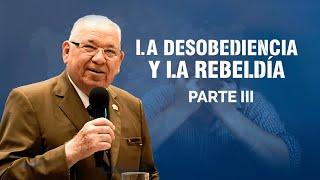 La desobediencia y la rebeldía | PARTE 3 | Rev. Rodolfo González Cruz