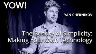 The Beauty of Simplicity - Making Your Own Technology • Yan Chernikov • YOW! 2024
