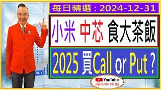 小米 中芯   食大茶飯？ 2025 買 Call or Put ? / 每日精選 2024-12-31