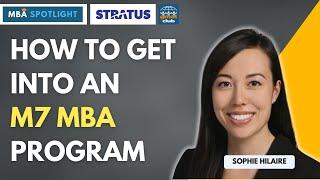 How to Get into an M7 MBA Program - Roadmap to a Compelling MBA Application