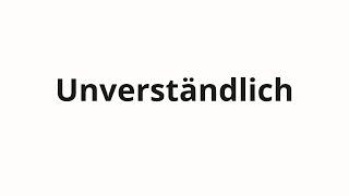 How to pronounce Unverständlich