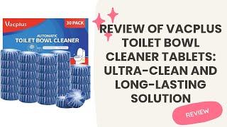 Review of Vacplus Toilet Bowl Cleaner Tablets: Ultra-Clean and Long-Lasting Solution