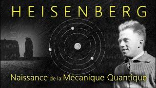 Heisenberg  (1/3) : Naissance de la Mécanique Quantique