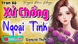 Đọc truyện thực tế: " XỬ CHỒNG NGOẠI TÌNH " - Tiểu thuyết hiện thực việt nam 2024 #mcthuhue