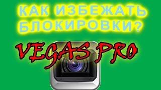 КАК ИЗБЕЖАТЬ БЛОКИРОВКИ VEGAS PRO