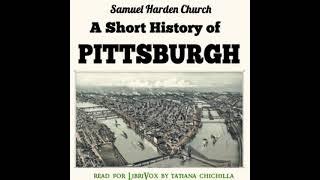 A Short History of Pittsburgh by Samuel Harden Church read by Tatiana Chichilla | Full Audio Book