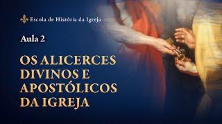 Aula 2: Os Alicerces Divinos e Apostólicos da Igreja