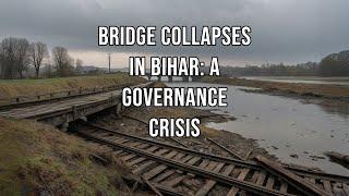 Bridge Collapses in Bihar A Governance Crisis