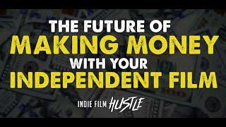 The Future of Making Money with Your Indie Film