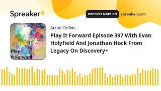 Play It Forward Episode 397 With Evan Holyfield And Jonathan Hock From Legacy On Discovery+