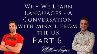 Part 6 - Why We Learn Languages - A Conversation with Mikail from the UK