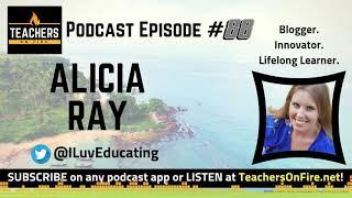 Teachers on Fire Podcast Ep. 88 - Alicia Ray: Innovator, Blogger, and Lifelong Learner