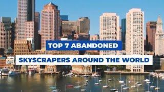 Top 7 Abandoned Skyscrapers on Earth 