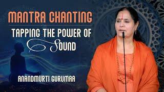 Tapping the Power of Sound | Mantra Chanting (English) | Anandmurti Gurumaa